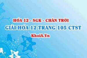 Giải Hóa 12 trang 105 Chân trời Sáng tạo